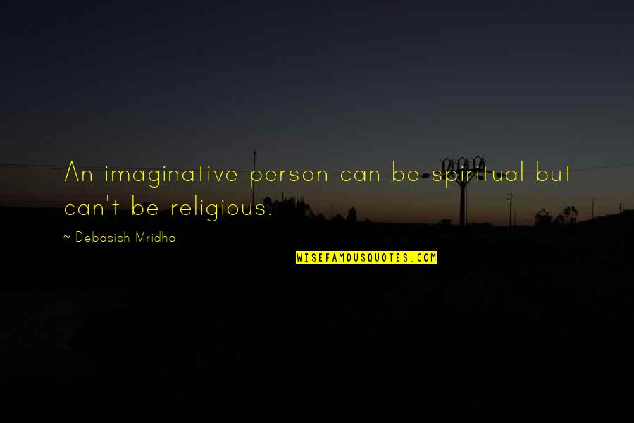 Spiritual But Non Religious Quotes By Debasish Mridha: An imaginative person can be spiritual but can't Spiritual But Non Religious Quotes By Debasish Mridha: An imaginative person can be spiritual but can't