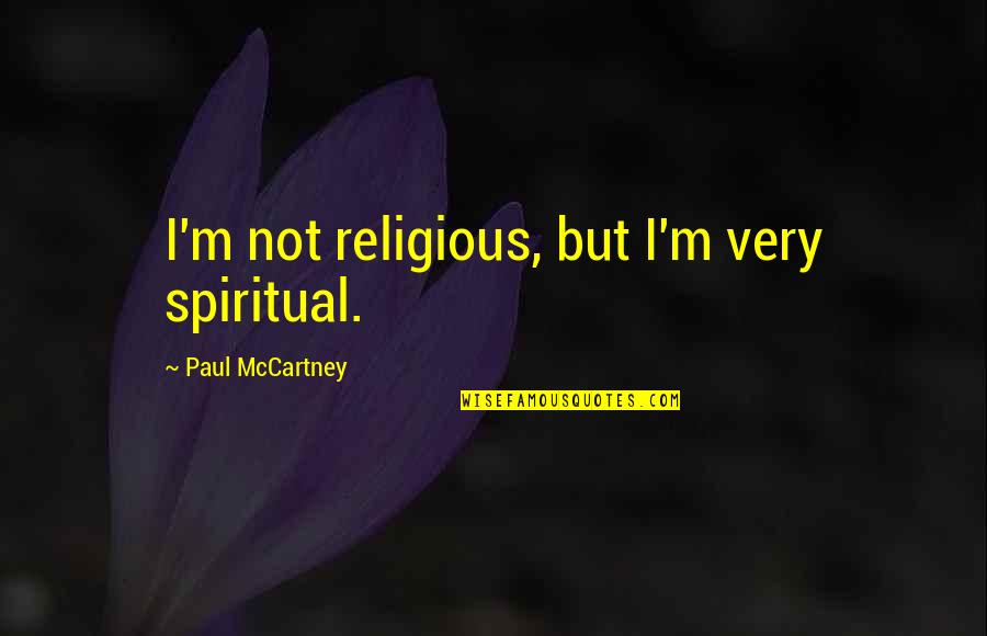 Spiritual But Non Religious Quotes By Paul McCartney: I'm not religious, but I'm very spiritual. Spiritual But Non Religious Quotes By Paul McCartney: I'm not religious, but I'm very spiritual.
