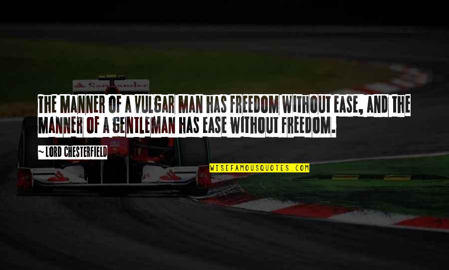 Spiritual Bypass Quotes By Lord Chesterfield: The manner of a vulgar man has freedom