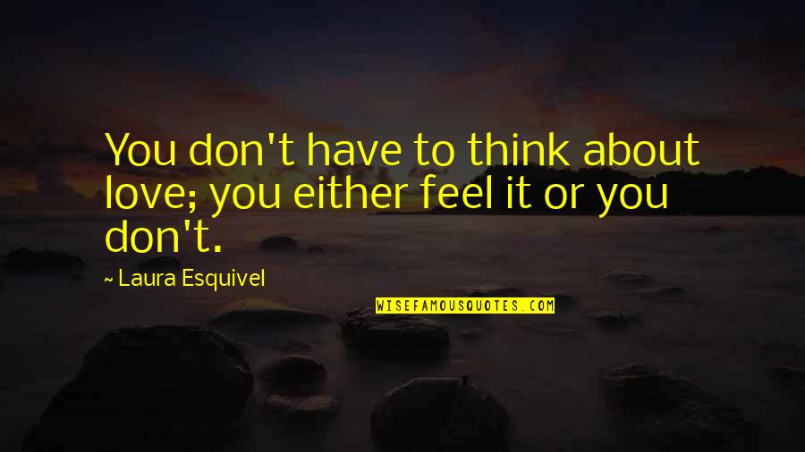 Spiritual Catalyst Quotes By Laura Esquivel: You don't have to think about love; you
