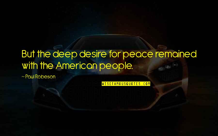 Spiritual Clutter Quotes By Paul Robeson: But the deep desire for peace remained with