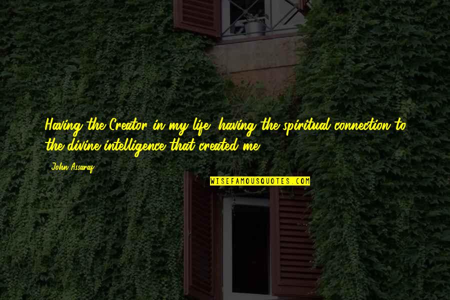 Spiritual Connection Quotes By John Assaraf: Having the Creator in my life, having the Spiritual Connection Quotes By John Assaraf: Having the Creator in my life, having the