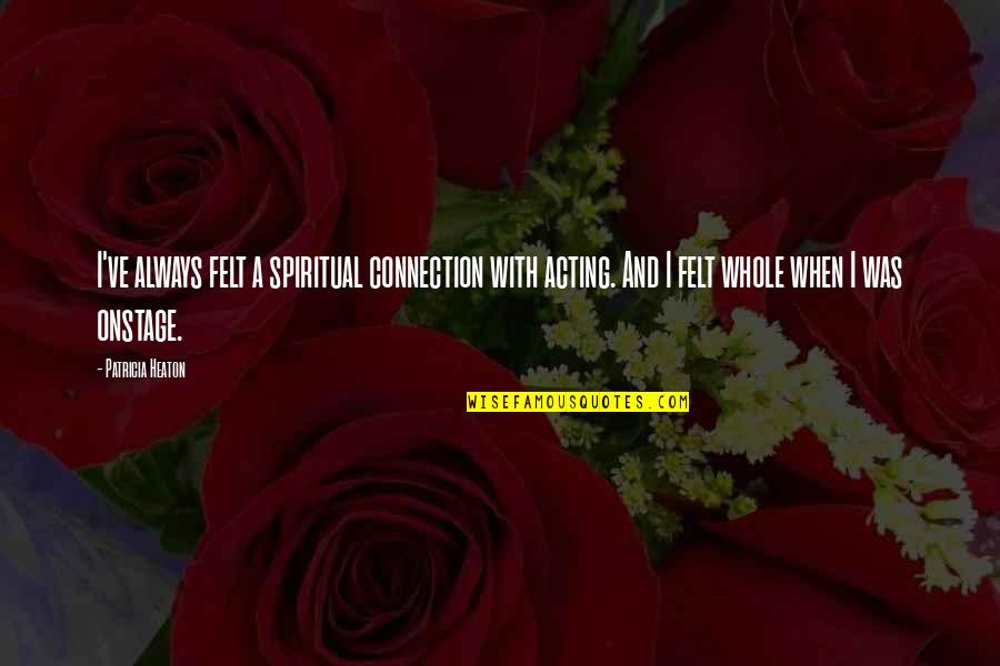 Spiritual Connection Quotes By Patricia Heaton: I've always felt a spiritual connection with acting. Spiritual Connection Quotes By Patricia Heaton: I've always felt a spiritual connection with acting.