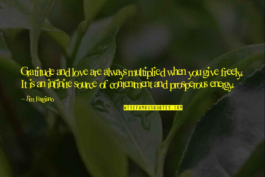 Spiritual Contentment Quotes By Jim Fargiano: Gratitude and love are always multiplied when you