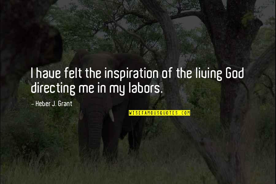 Spiritual Dimensions Quotes By Heber J. Grant: I have felt the inspiration of the living