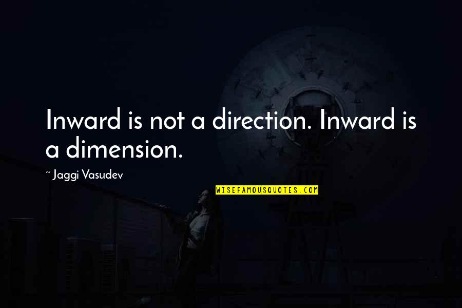 Spiritual Dimensions Quotes By Jaggi Vasudev: Inward is not a direction. Inward is a