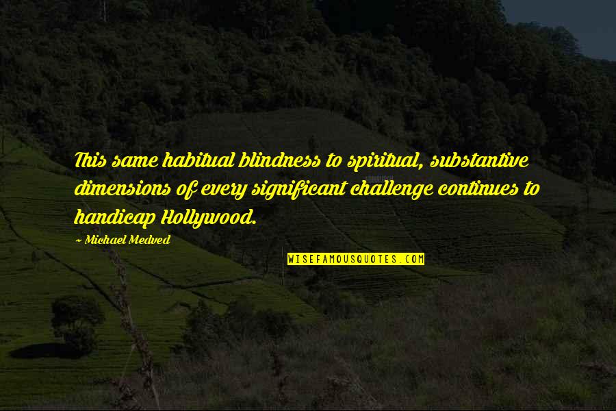 Spiritual Dimensions Quotes By Michael Medved: This same habitual blindness to spiritual, substantive dimensions