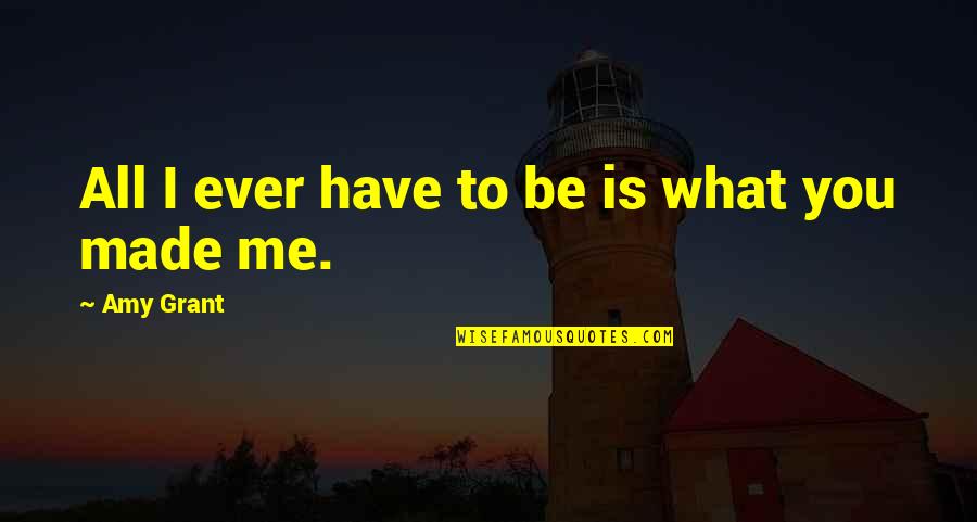 Spiritual Discord Series Quotes By Amy Grant: All I ever have to be is what Spiritual Discord Series Quotes By Amy Grant: All I ever have to be is what