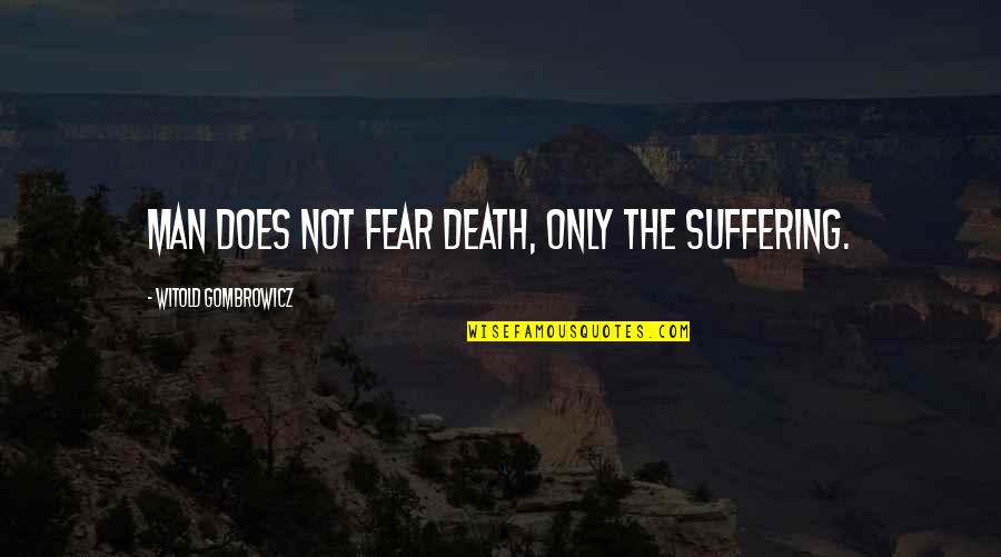 Spiritual Discord Series Quotes By Witold Gombrowicz: Man does not fear death, only the suffering. Spiritual Discord Series Quotes By Witold Gombrowicz: Man does not fear death, only the suffering.