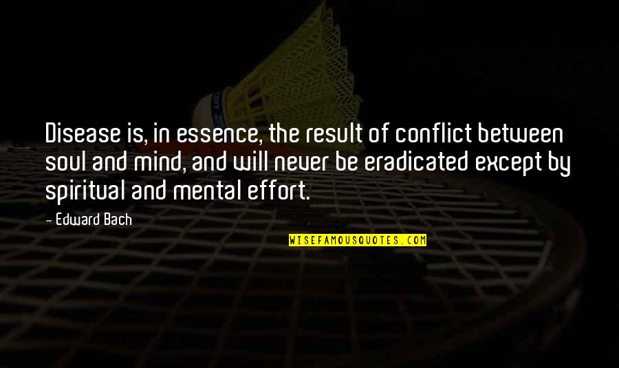 Spiritual Disease Quotes By Edward Bach: Disease is, in essence, the result of conflict Spiritual Disease Quotes By Edward Bach: Disease is, in essence, the result of conflict