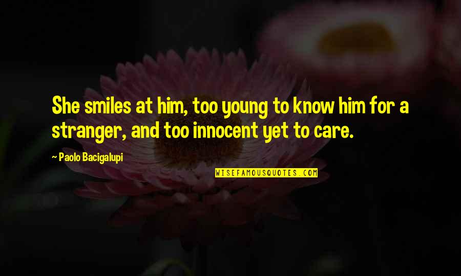 Spiritual Disease Quotes By Paolo Bacigalupi: She smiles at him, too young to know Spiritual Disease Quotes By Paolo Bacigalupi: She smiles at him, too young to know