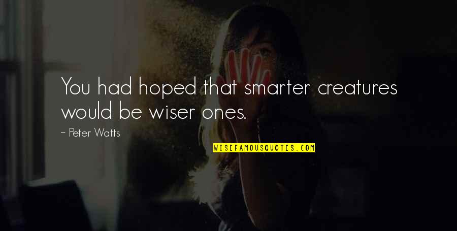 Spiritual Disease Quotes By Peter Watts: You had hoped that smarter creatures would be