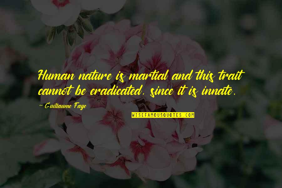 Spiritual Doves Quotes By Guillaume Faye: Human nature is martial and this trait cannot