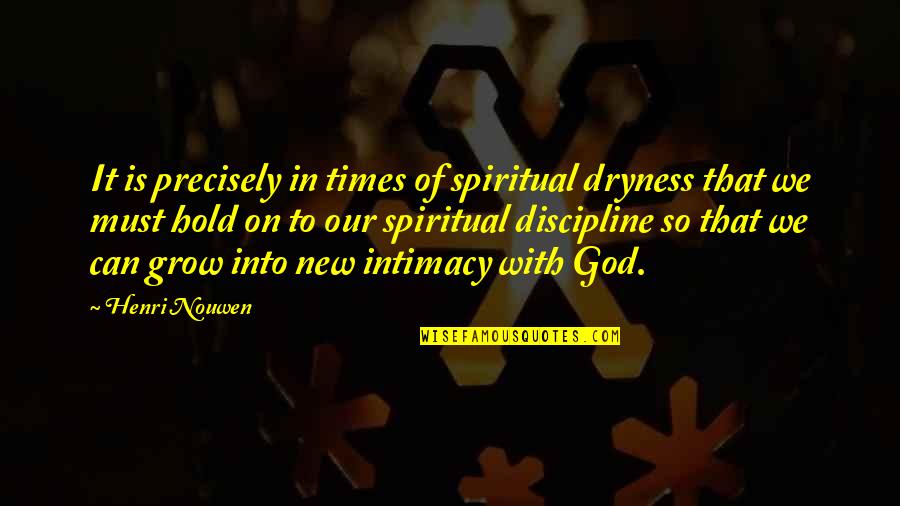Spiritual Dryness Quotes By Henri Nouwen: It is precisely in times of spiritual dryness
