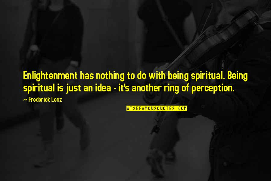 Spiritual Enlightenment Quotes By Frederick Lenz: Enlightenment has nothing to do with being spiritual.