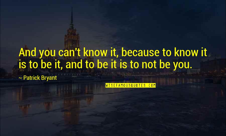 Spiritual Enlightenment Quotes By Patrick Bryant: And you can't know it, because to know
