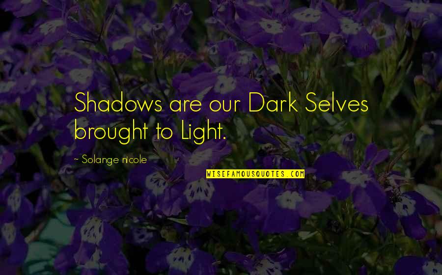 Spiritual Enlightenment Quotes By Solange Nicole: Shadows are our Dark Selves brought to Light.