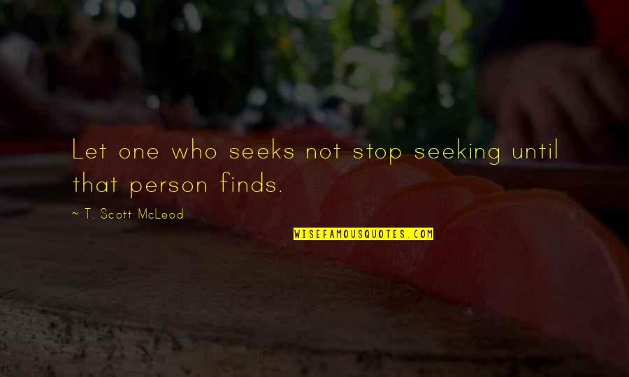 Spiritual Enlightenment Quotes By T. Scott McLeod: Let one who seeks not stop seeking until