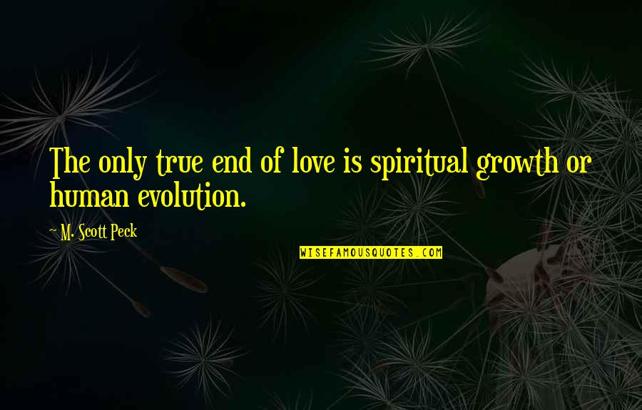 Spiritual Evolution Quotes By M. Scott Peck: The only true end of love is spiritual