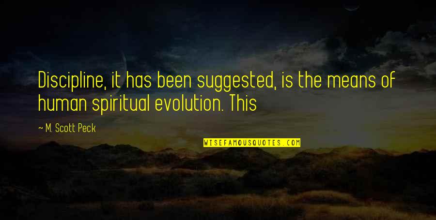 Spiritual Evolution Quotes By M. Scott Peck: Discipline, it has been suggested, is the means