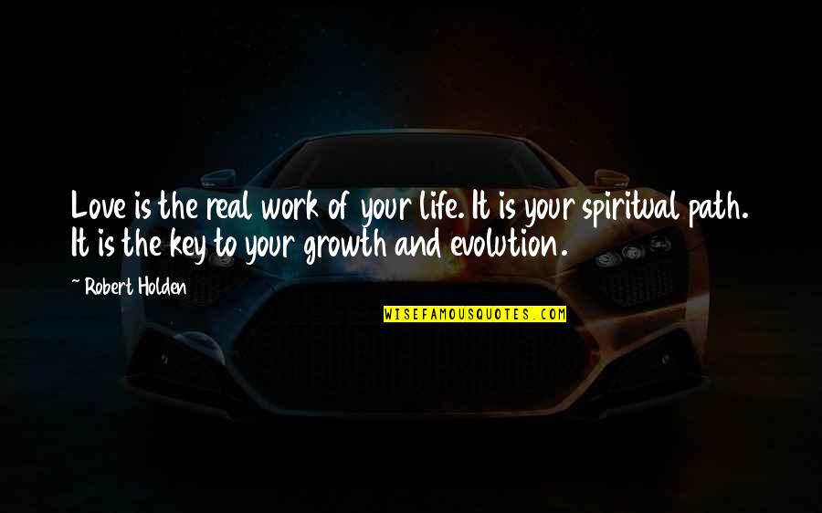 Spiritual Evolution Quotes By Robert Holden: Love is the real work of your life.