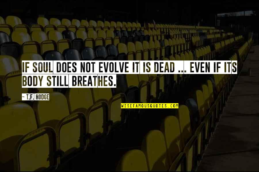 Spiritual Evolution Quotes By T.F. Hodge: If soul does not evolve it is dead