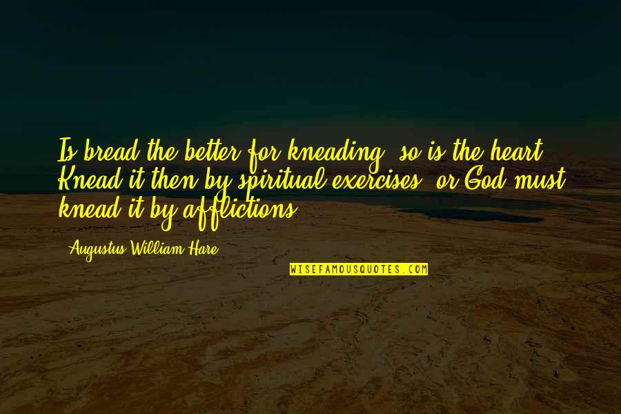 Spiritual Exercises Quotes By Augustus William Hare: Is bread the better for kneading? so is