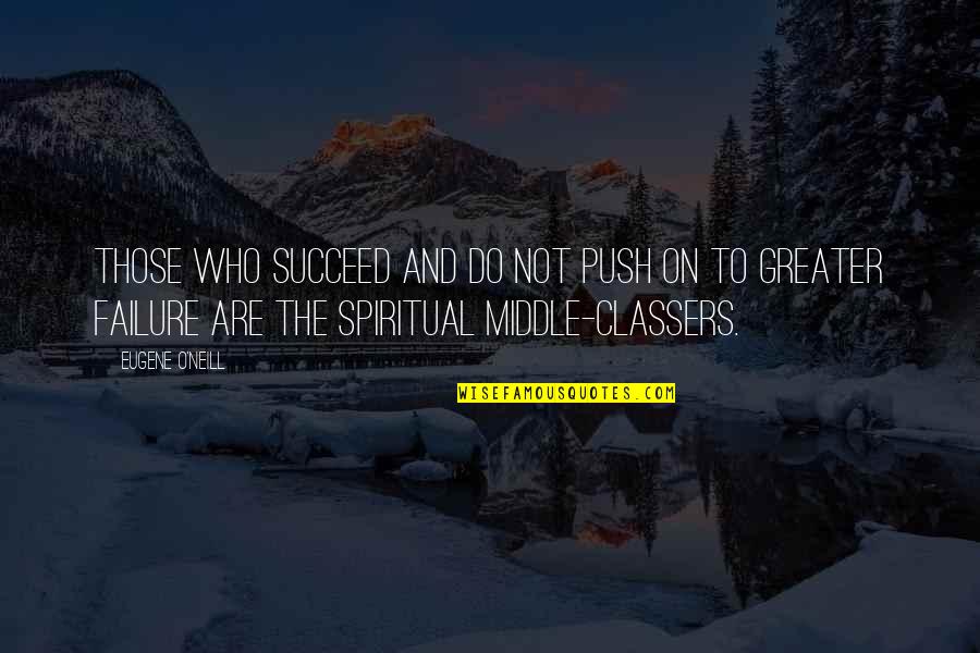 Spiritual Failure Quotes By Eugene O'Neill: Those who succeed and do not push on Spiritual Failure Quotes By Eugene O'Neill: Those who succeed and do not push on
