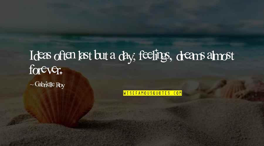 Spiritual Failure Quotes By Gabrielle Roy: Ideas often last but a day; feelings, dreams Spiritual Failure Quotes By Gabrielle Roy: Ideas often last but a day; feelings, dreams