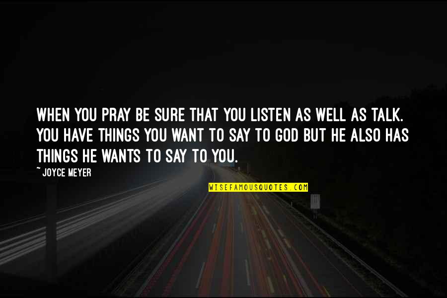 Spiritual Father Hurt Quotes By Joyce Meyer: When you pray be sure that you listen
