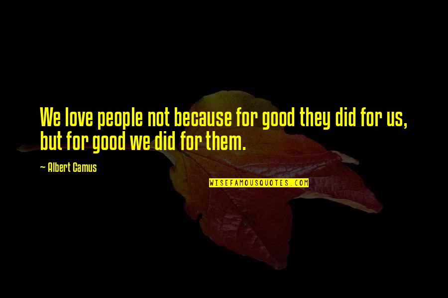 Spiritual Fruits Quotes By Albert Camus: We love people not because for good they