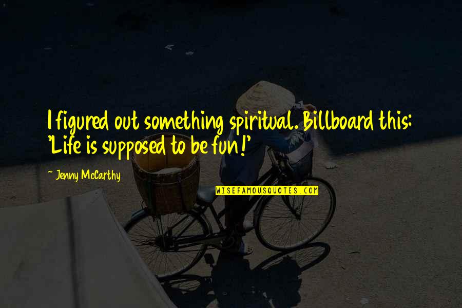 Spiritual Fun Quotes By Jenny McCarthy: I figured out something spiritual. Billboard this: 'Life