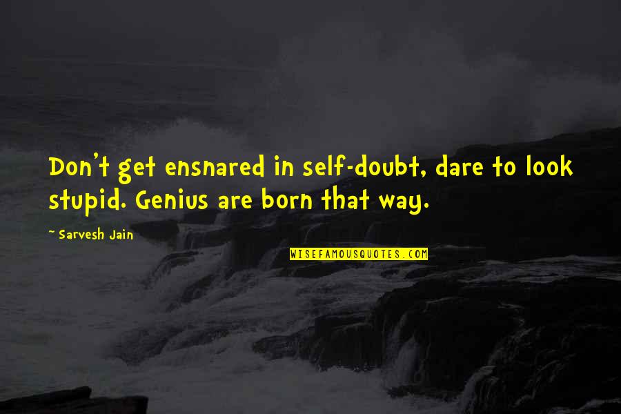 Spiritual Fun Quotes By Sarvesh Jain: Don't get ensnared in self-doubt, dare to look