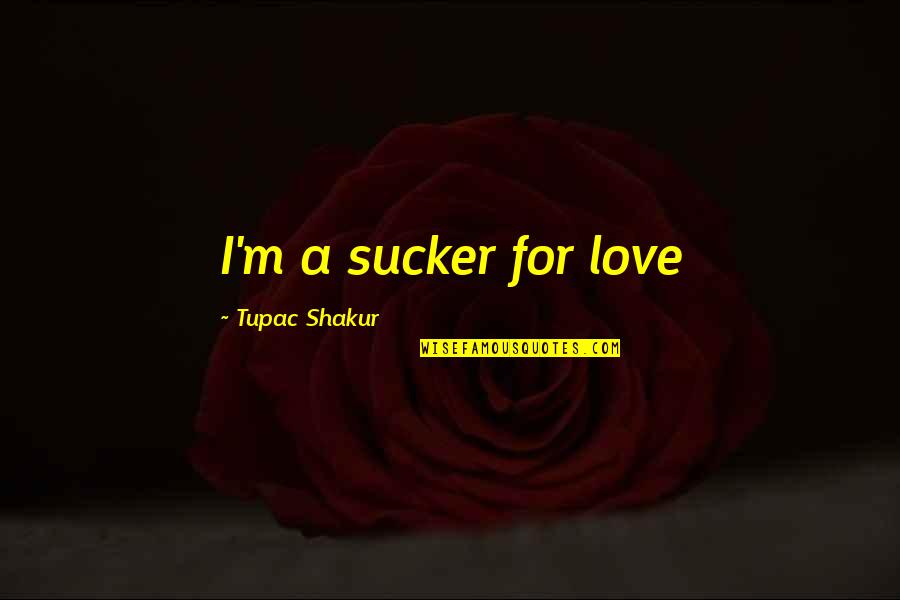 Spiritual Gifts Quotes By Tupac Shakur: I'm a sucker for love