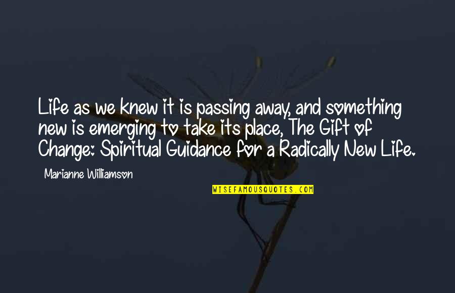 Spiritual Guidance Quotes By Marianne Williamson: Life as we knew it is passing away,