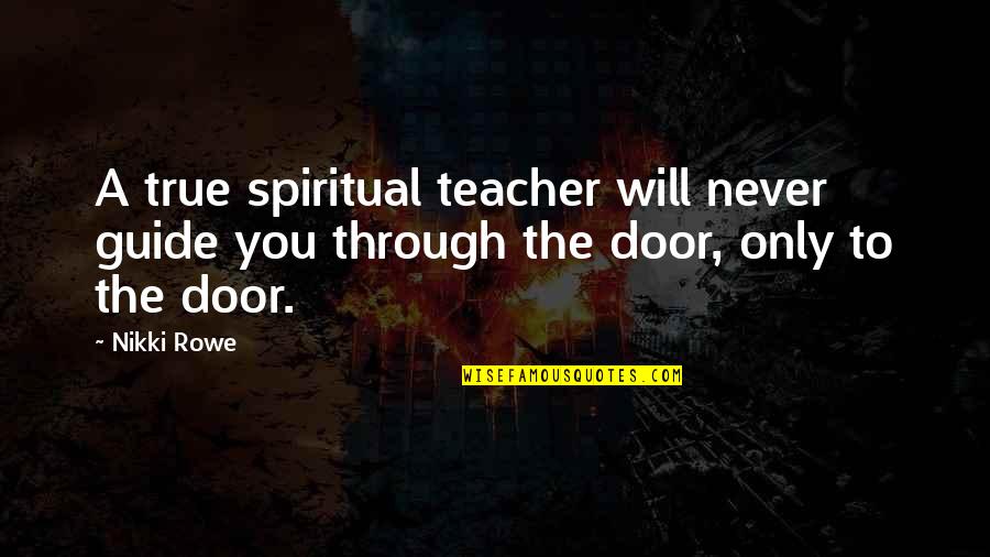 Spiritual Guidance Quotes By Nikki Rowe: A true spiritual teacher will never guide you