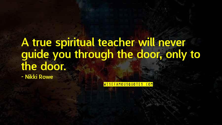 Spiritual Guide Quotes By Nikki Rowe: A true spiritual teacher will never guide you