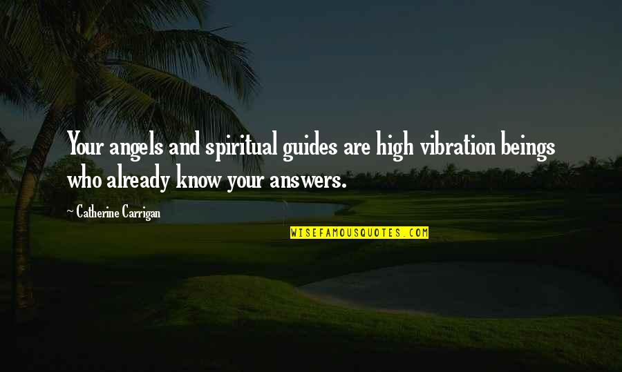 Spiritual Guides Quotes By Catherine Carrigan: Your angels and spiritual guides are high vibration Spiritual Guides Quotes By Catherine Carrigan: Your angels and spiritual guides are high vibration