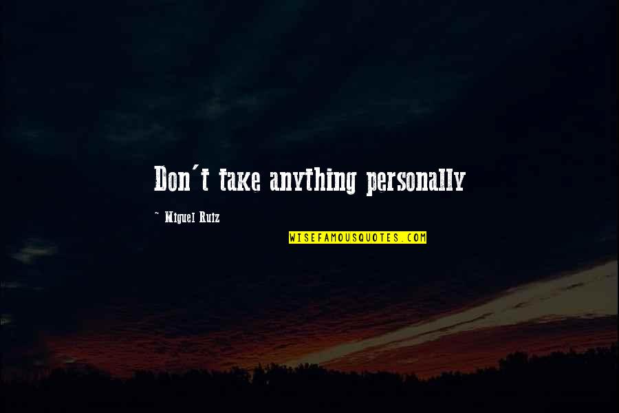 Spiritual Guides Quotes By Miguel Ruiz: Don't take anything personally Spiritual Guides Quotes By Miguel Ruiz: Don't take anything personally