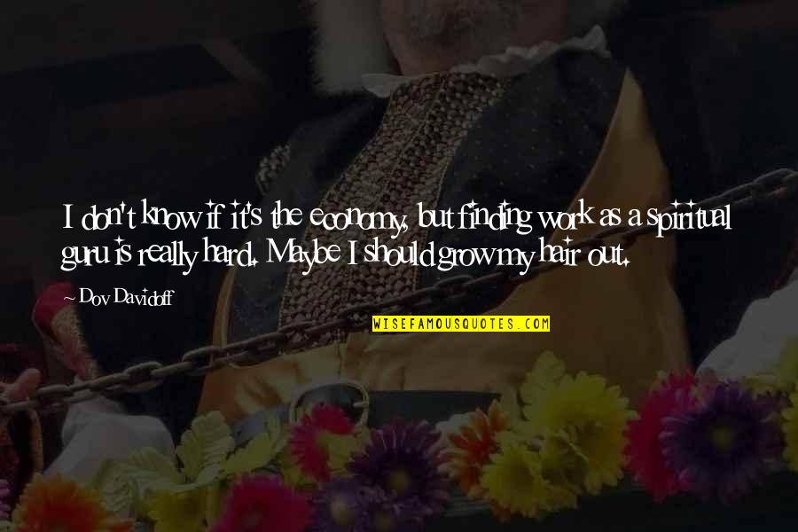 Spiritual Guru Quotes By Dov Davidoff: I don't know if it's the economy, but Spiritual Guru Quotes By Dov Davidoff: I don't know if it's the economy, but