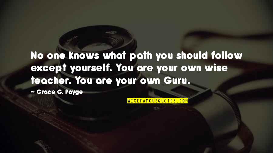 Spiritual Guru Quotes By Grace G. Payge: No one knows what path you should follow Spiritual Guru Quotes By Grace G. Payge: No one knows what path you should follow