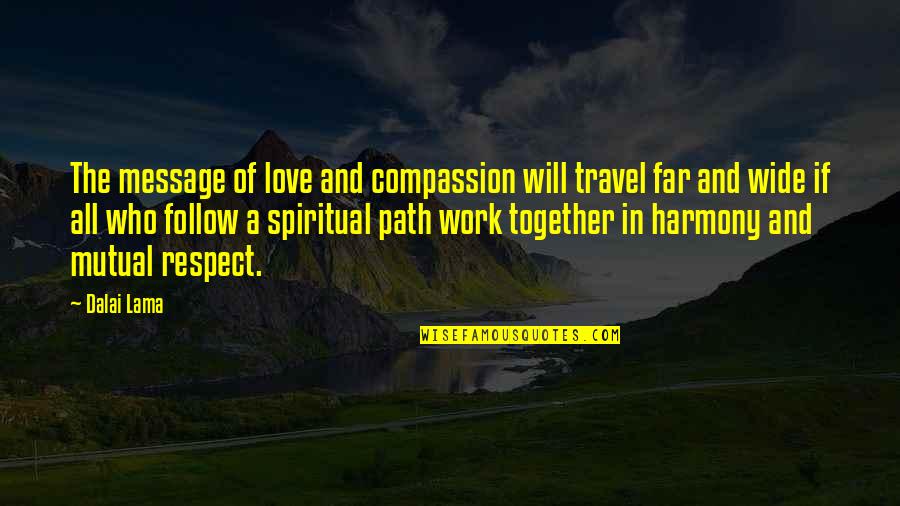 Spiritual Harmony Quotes By Dalai Lama: The message of love and compassion will travel