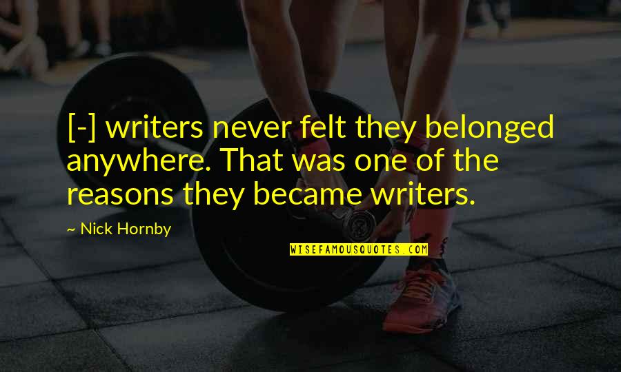 Spiritual Healing Picture Quotes By Nick Hornby: [-] writers never felt they belonged anywhere. That