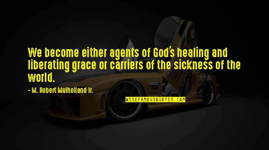Spiritual Healing Quotes By M. Robert Mulholland Jr.: We become either agents of God's healing and