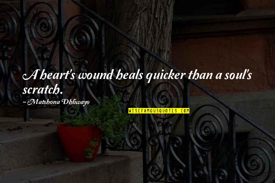 Spiritual Healing Quotes By Matshona Dhliwayo: A heart's wound heals quicker than a soul's