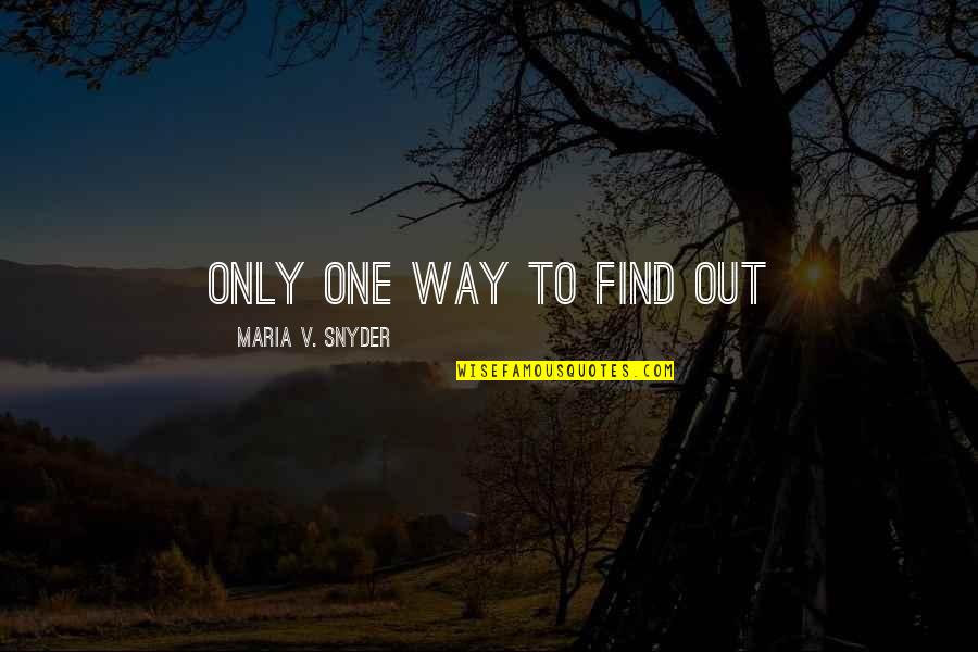 Spiritual Heartaches Quotes By Maria V. Snyder: only one way to find out
