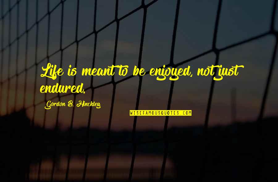 Spiritual Hygiene Quotes By Gordon B. Hinckley: Life is meant to be enjoyed, not just Spiritual Hygiene Quotes By Gordon B. Hinckley: Life is meant to be enjoyed, not just
