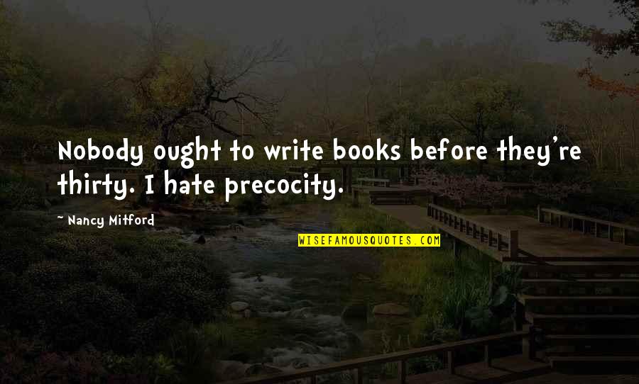 Spiritual Hygiene Quotes By Nancy Mitford: Nobody ought to write books before they're thirty.