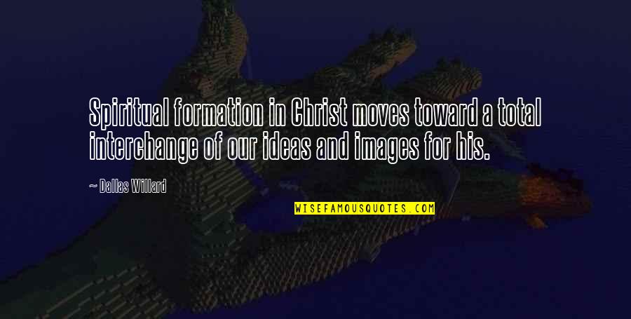 Spiritual Images With Quotes By Dallas Willard: Spiritual formation in Christ moves toward a total