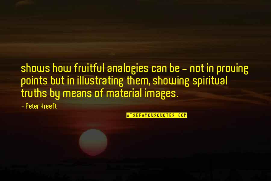 Spiritual Images With Quotes By Peter Kreeft: shows how fruitful analogies can be - not